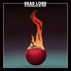 Dead Lord : In Ignorance We Trust